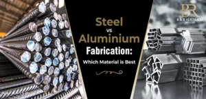 Steel vs Aluminium Fabrication: Which Material Is Best
